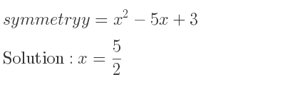 The symmetry y=x^2-5x+3 is x= 5/2
